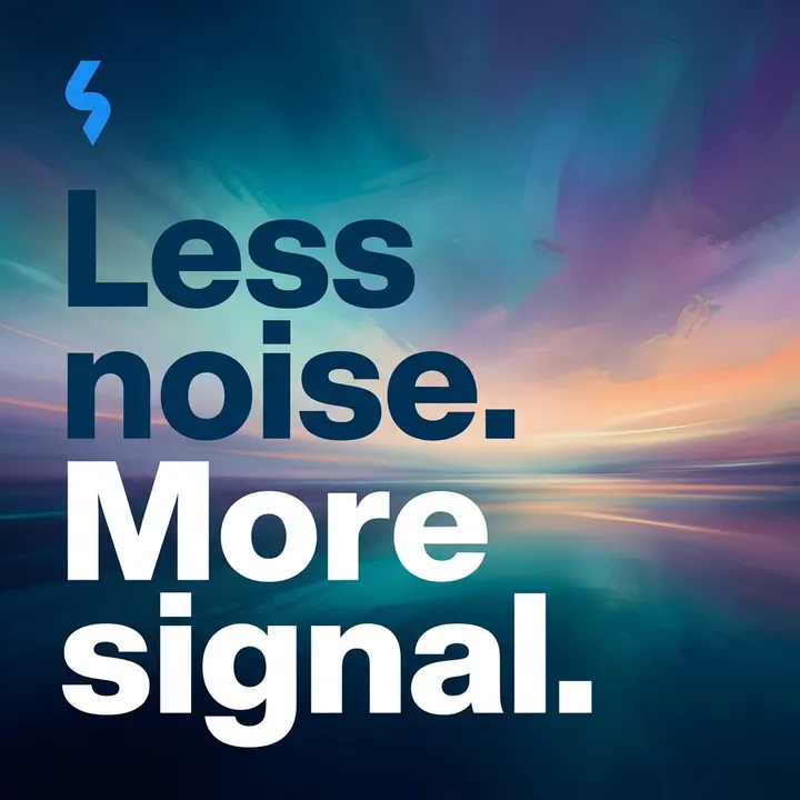 Less noise. More signal.